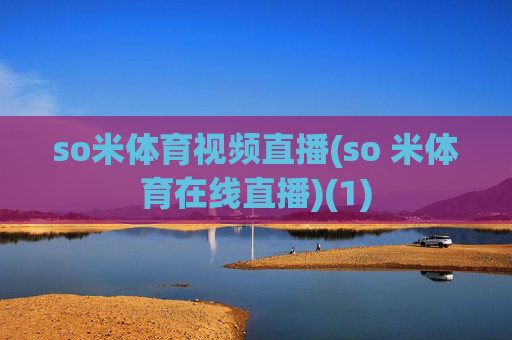 so米体育视频直播(so 米体育在线直播)(1)