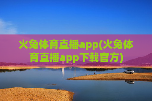 火兔体育直播app(火兔体育直播app下载官方)