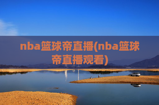 nba篮球帝直播(nba篮球帝直播观看)