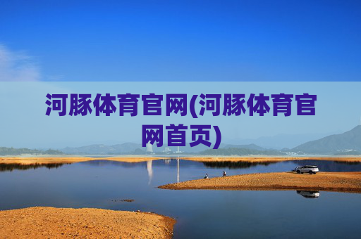 河豚体育官网(河豚体育官网首页)