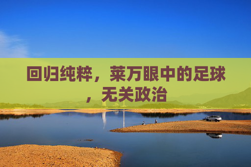 回归纯粹，莱万眼中的足球，无关政治