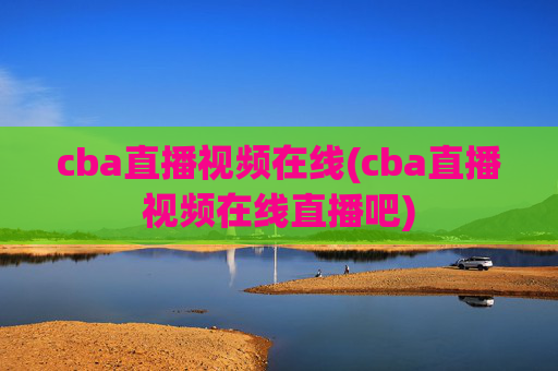 cba直播视频在线(cba直播视频在线直播吧)