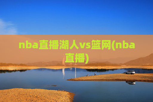 nba直播湖人vs篮网(nba直播)