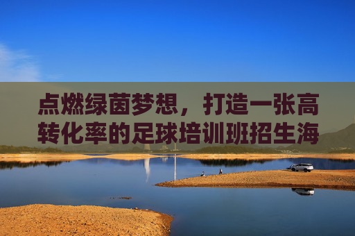 点燃绿茵梦想，打造一张高转化率的足球培训班招生海报
