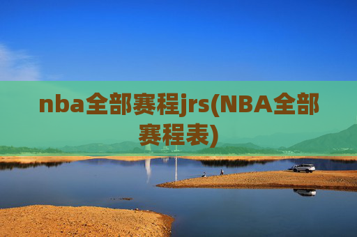 nba全部赛程jrs(NBA全部赛程表)