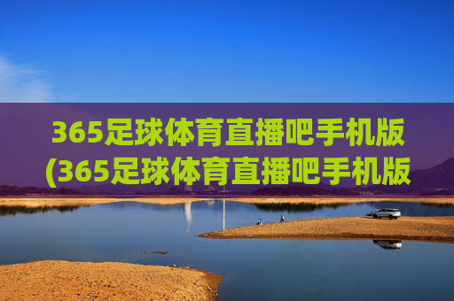 365足球体育直播吧手机版(365足球体育直播吧手机版下载)