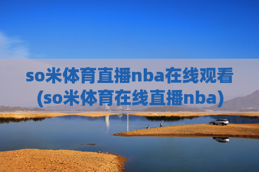 so米体育直播nba在线观看(so米体育在线直播nba)