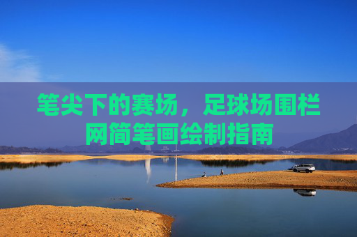 笔尖下的赛场,足球场围栏网简笔画绘制指南