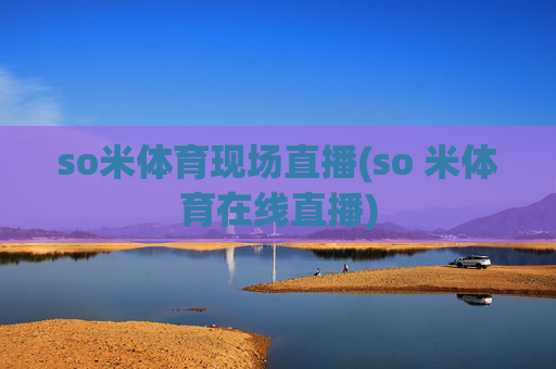 so米体育现场直播(so 米体育在线直播)