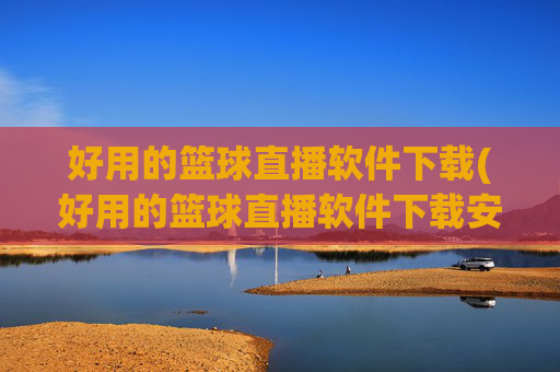 好用的篮球直播软件下载(好用的篮球直播软件下载安装)