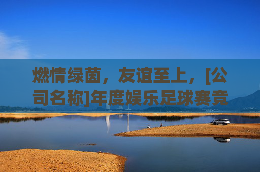 燃情绿茵，友谊至上，[公司名称]年度娱乐足球赛竞赛规程