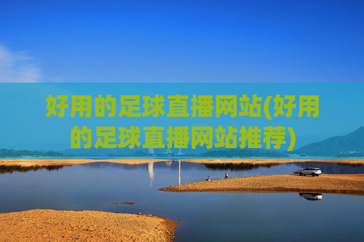 好用的足球直播网站(好用的足球直播网站推荐)