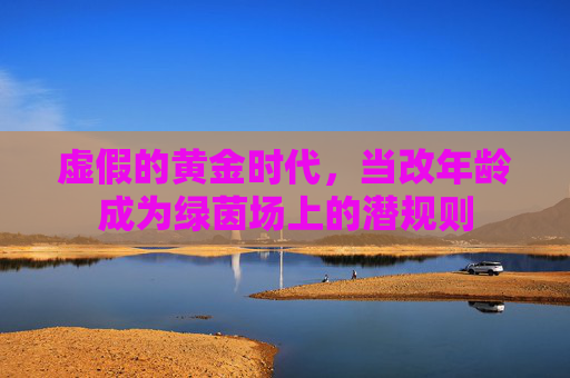 虚假的黄金时代，当改年龄成为绿茵场上的潜规则
