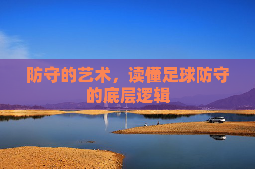 防守的艺术，读懂足球防守的底层逻辑