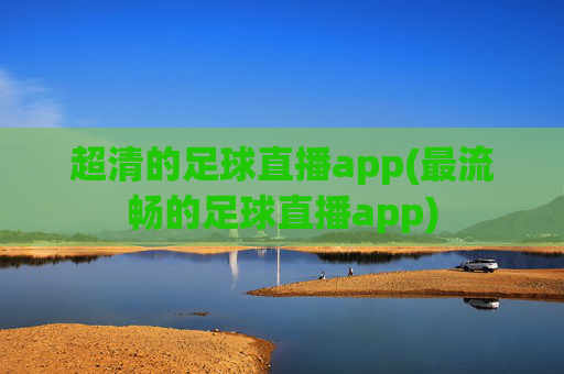 超清的足球直播app(最流畅的足球直播app)