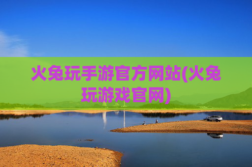 火兔玩手游官方网站(火兔玩游戏官网)
