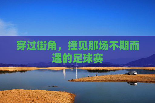 穿过街角，撞见那场不期而遇的足球赛