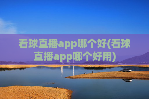 看球直播app哪个好(看球直播app哪个好用)