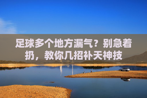 足球多个地方漏气?别急着扔,教你几招补天神技