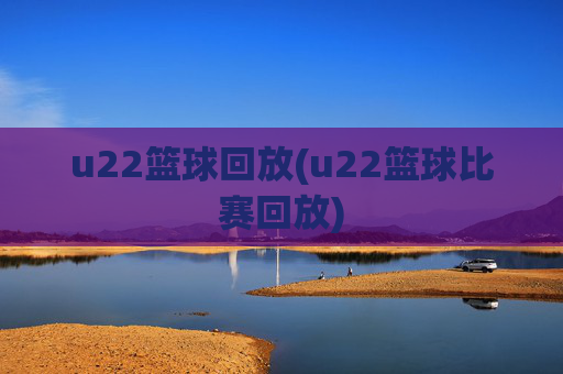 u22篮球回放(u22篮球比赛回放)