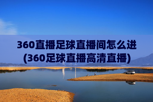 360直播足球直播间怎么进(360足球直播高清直播)