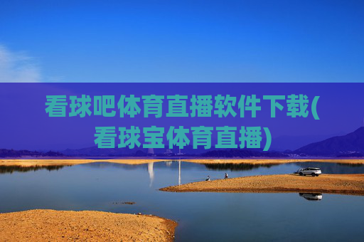 看球吧体育直播软件下载(看球宝体育直播)