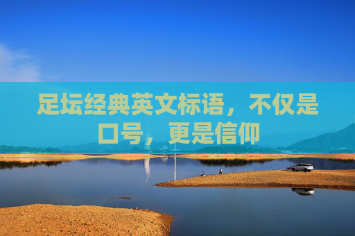 足坛经典英文标语,不仅是口号,更是信仰