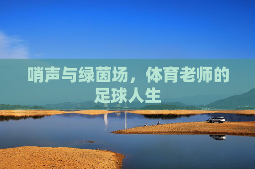 哨声与绿茵场,体育老师的足球人生