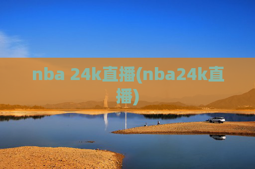 nba 24k直播(nba24k直播)