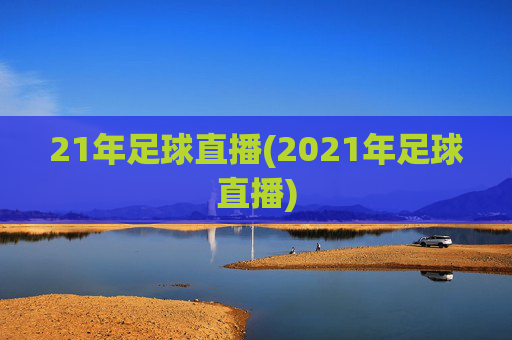 21年足球直播(2021年足球直播)
