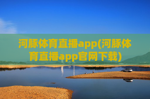 河豚体育直播app(河豚体育直播app官网下载)