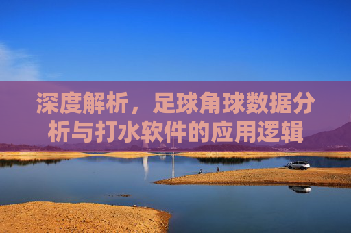 深度解析,足球角球数据分析与打水软件的应用逻辑