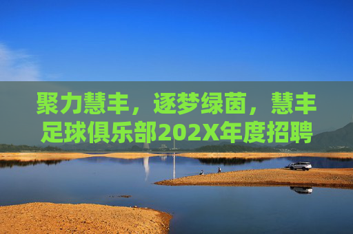 聚力慧丰,逐梦绿茵,慧丰足球俱乐部202X年度招聘启动