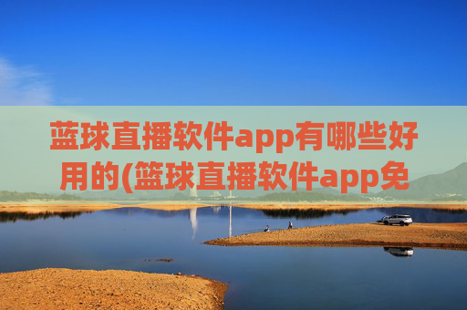 蓝球直播软件app有哪些好用的(篮球直播软件app免费下载)