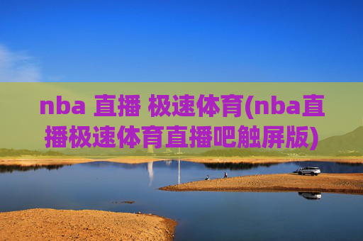 nba 直播 极速体育(nba直播极速体育直播吧触屏版)