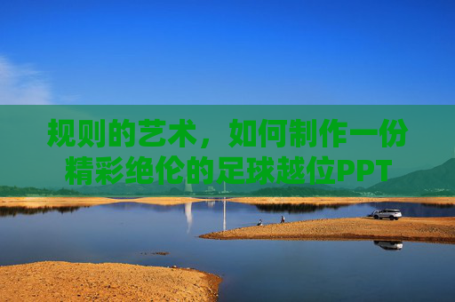 规则的艺术,如何制作一份精彩绝伦的足球越位PPT