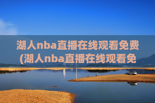 湖人nba直播在线观看免费(湖人nba直播在线观看免费高清)