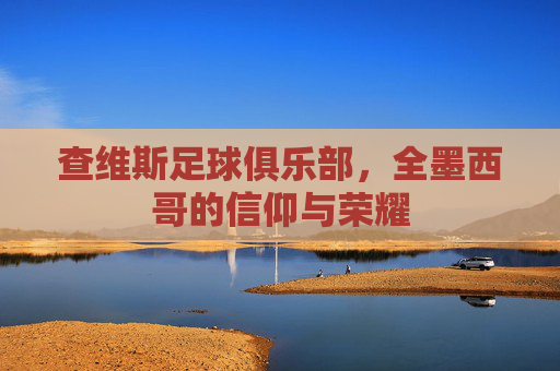 查维斯足球俱乐部,全墨西哥的信仰与荣耀