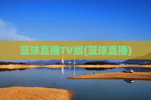 篮球直播TV版(篮球直播)