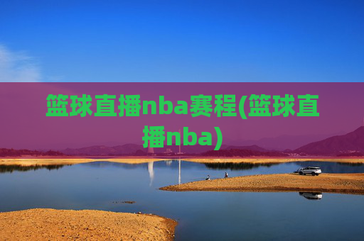 篮球直播nba赛程(篮球直播nba)
