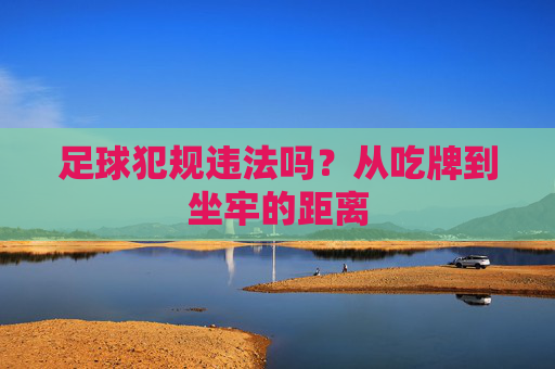 足球犯规违法吗?从吃牌到坐牢的距离