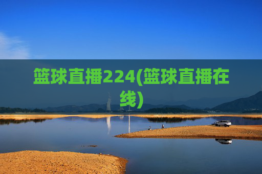 篮球直播224(篮球直播在线)