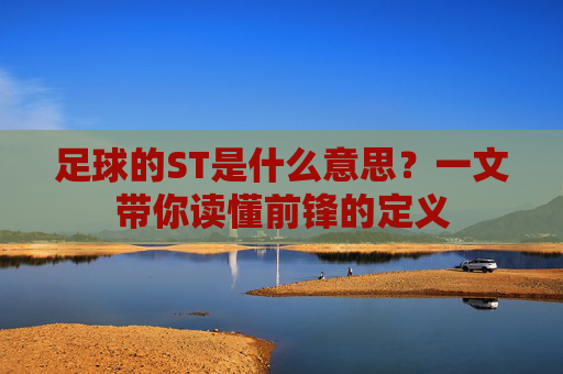 足球的ST是什么意思?一文带你读懂前锋的定义
