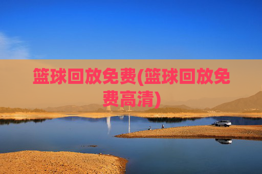 篮球回放免费(篮球回放免费高清)