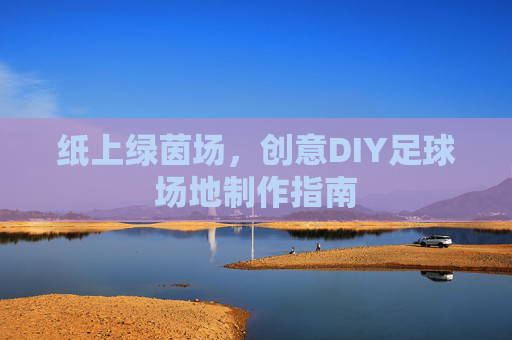 纸上绿茵场，创意DIY足球场地制作指南