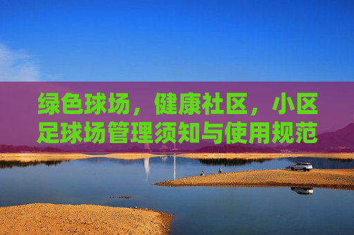 绿色球场,健康社区,小区足球场管理须知与使用规范