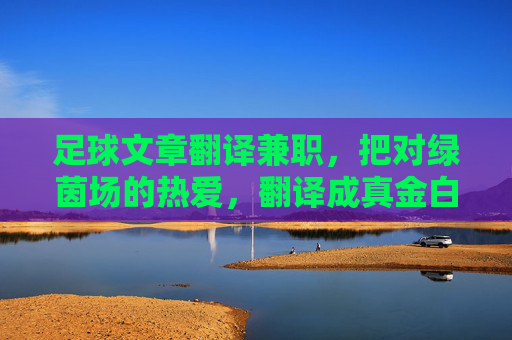足球文章翻译兼职,把对绿茵场的热爱,翻译成真金白银