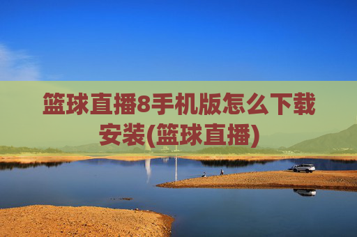 篮球直播8手机版怎么下载安装(篮球直播)