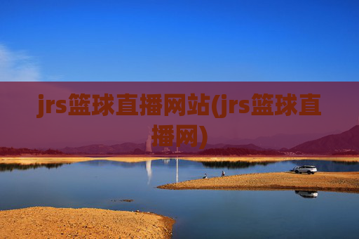 jrs篮球直播网站(jrs篮球直播网)