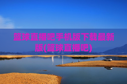 篮球直播吧手机版下载最新版(篮球直播吧)